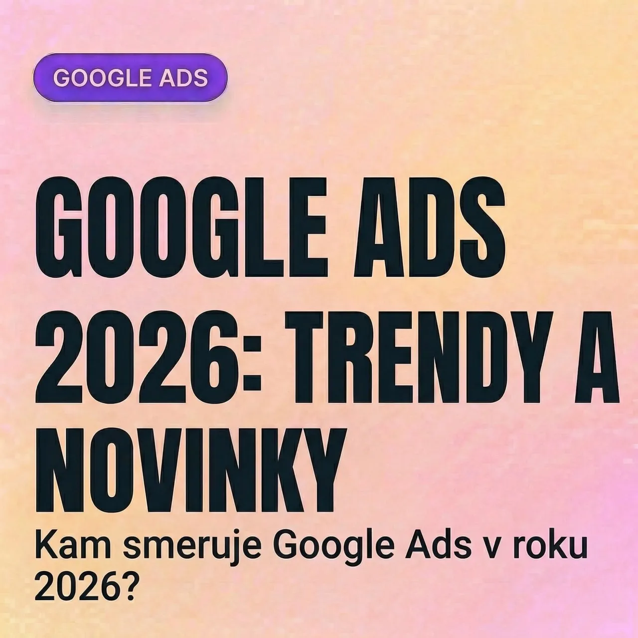 Kam smeruje Google Ads v roku 2026 – trendy, novinky a čo čaká inzerentov